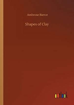 Shapes of Clay de Ambrose Bierce