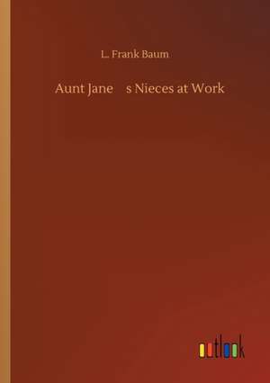 Aunt Janes Nieces at Work de L. Frank Baum