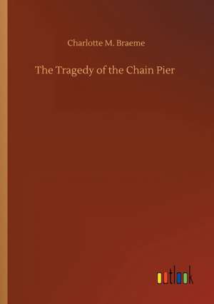 The Tragedy of the Chain Pier de Charlotte M. Braeme