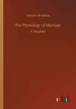 The Physiology of Marriage de Honore De Balzac