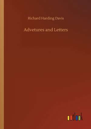 Advetures and Letters de Richard Harding Davis