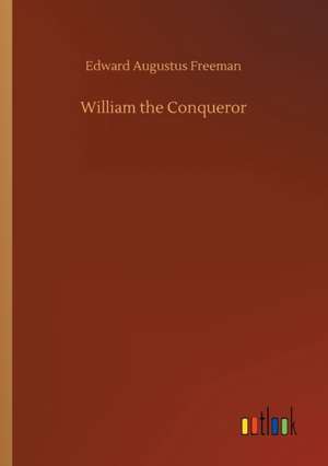 William the Conqueror de Edward Augustus Freeman