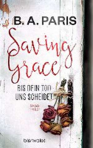 Saving Grace - Bis dein Tod uns scheidet de B. A. Paris