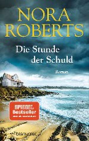 Die Stunde der Schuld de Nora Roberts