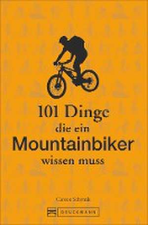 101 Dinge, die ein Mountainbiker wissen muss de Carsten Schymik