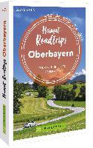 Heimat-Roadtrips Oberbayern de Georg Weindl