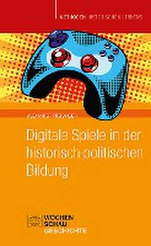 Digitale Spiele in der historisch-politischen Bildung de Alexander Preisinger