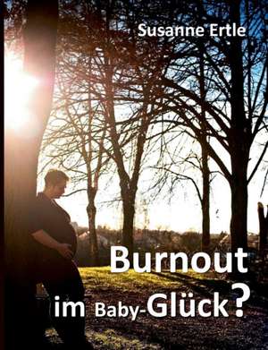 Burnout im Baby-Glück? de Susanne Ertle