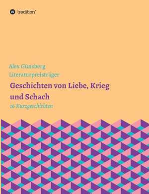 Geschichten über Liebe, Krieg und Schach de Alex Günsberg