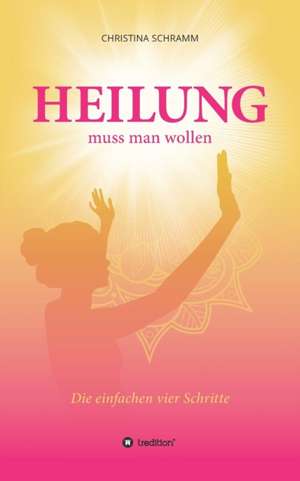 Heilung muss man wollen de Christina Schramm