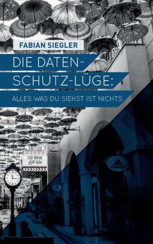Die Datenschutz-Lüge de Fabian Siegler