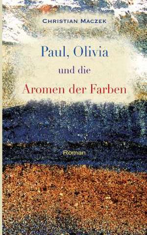 Paul, Olivia Und Die Aromen Der Farben de Christian Maczek