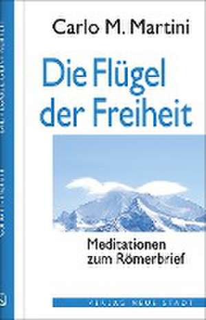 Die Flügel der Freiheit de Carlo M. Martini