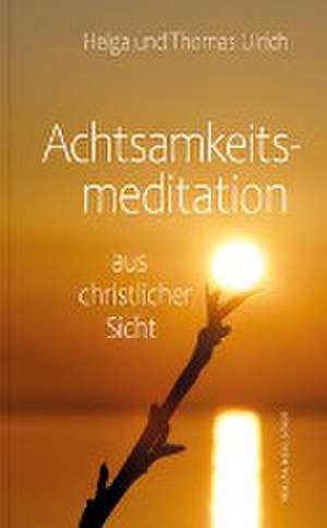 Achtsamkeitsmeditation aus christlicher Sicht de Helga Ulrich