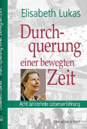 Durchquehrung einer bewegten Zeit de Elisabeth Lukas