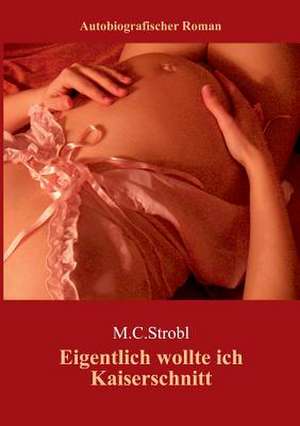 Eigentlich wollte ich Kaiserschnitt.... de M. C. Strobl