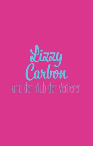 Lizzy Carbon und der Klub der Verlierer de Mario Fesler