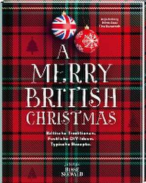 A Merry British Christmas. Britische Traditionen. Festliche DIY-Ideen. Typische Rezepte de Anja Amlang