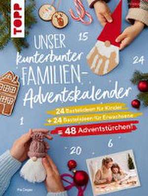 Unser kunterbunter Familien-Adventskalender. Der erste Adventskalender für die ganze Familie. de Pia Deges