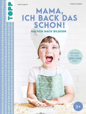 Mama, ich back das schon! Backen nach Bildern de Katia Casprini