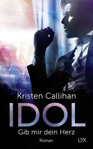 Idol - Gib mir dein Herz de Kristen Callihan