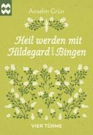 Heil werden mit Hildegard von Bingen de Anselm Grün