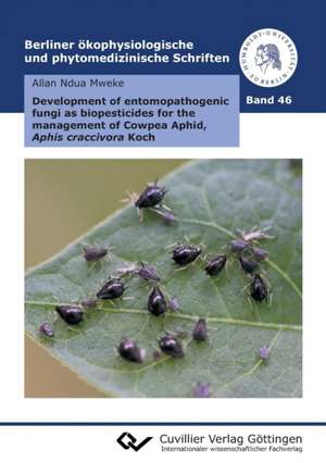 Development of entomopathogenic fungi as biopesticides for the management of Cowpea Aphid, Aphis craccivora Koch (Band 46) de Allan Ndua Mweke