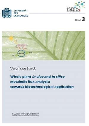 Whole plant in vivo and in silico metabolic flux analysis: towards biotechnological application (Band 3) de Veronique Starck