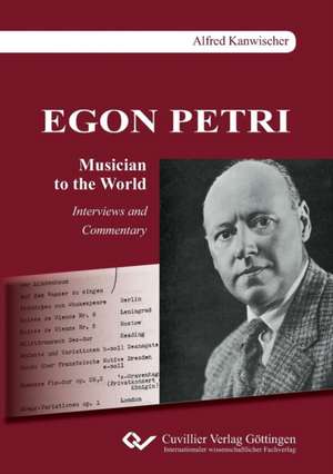 EGON PETRI, Musician to the World. Interviews and Commentary de Alfred Kanwischer