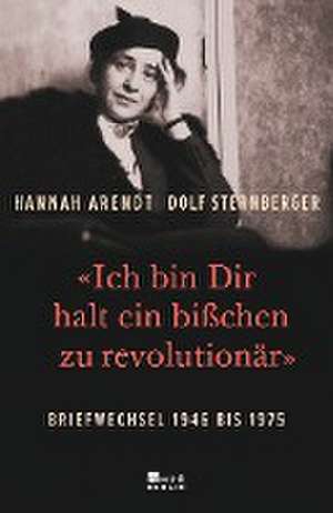 «Ich bin Dir halt ein bißchen zu revolutionär» de Hannah Arendt