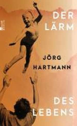 Der Lärm des Lebens de Jörg Hartmann