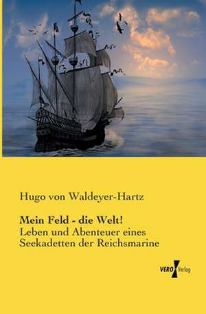 Mein Feld - die Welt! de Hugo von Waldeyer-Hartz