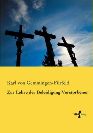 Zur Lehre der Beleidigung Verstorbener de Karl von Gemmingen-Fürfeld