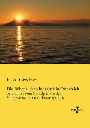 Die Rübenzucker-Industrie in Österreich de F. A. Credner