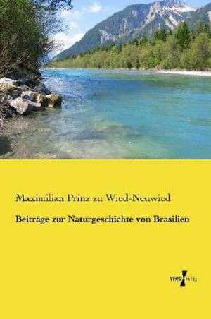 Beiträge zur Naturgeschichte von Brasilien de Maximilian Prinz Zu Wied-Neuwied