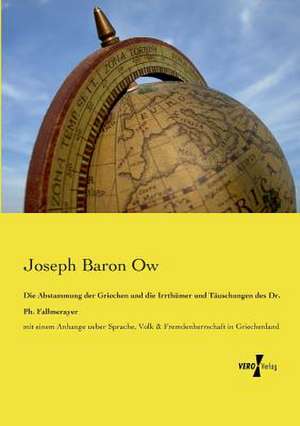 Die Abstammung der Griechen und die Irrthümer und Täuschungen des Dr. Ph. Fallmerayer de Joseph Baron Ow