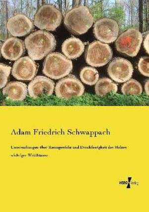 Untersuchungen über Raumgewicht und Druckfestigkeit des Holzes wichtiger Waldbäume de Adam Friedrich Schwappach