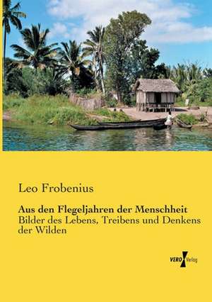 Aus den Flegeljahren der Menschheit de Leo Frobenius