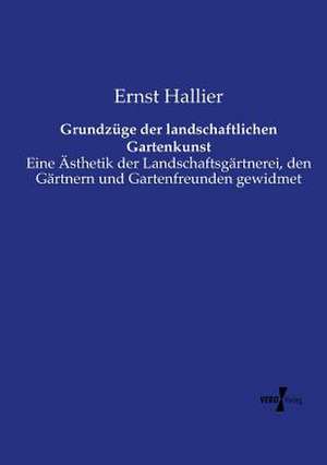 Grundzüge der landschaftlichen Gartenkunst de Ernst Hallier