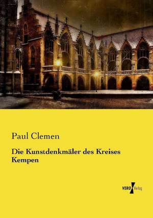 Die Kunstdenkmäler des Kreises Kempen de Paul Clemen