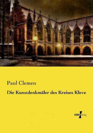 Die Kunstdenkmäler des Kreises Kleve de Paul Clemen