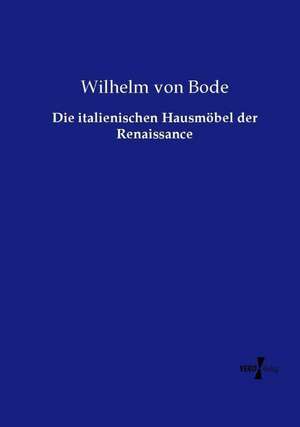 Die italienischen Hausmöbel der Renaissance de Wilhelm Von Bode