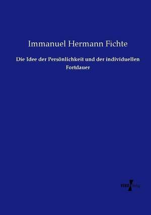 Die Idee der Persönlichkeit und der individuellen Fortdauer de Immanuel Hermann Fichte