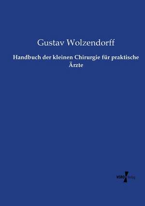 Handbuch der kleinen Chirurgie für praktische Ärzte de Gustav Wolzendorff