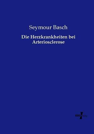 Die Herzkrankheiten bei Arteriosclerose de Seymour Basch