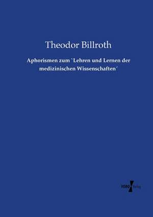 Aphorismen zum `Lehren und Lernen der medizinischen Wissenschaften´ de Theodor Billroth