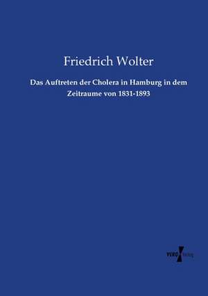 Das Auftreten der Cholera in Hamburg in dem Zeitraume von 1831-1893 de Friedrich Wolter