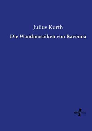 Die Wandmosaiken von Ravenna de Julius Kurth