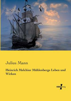 Heinrich Melchior Mühlenbergs Leben und Wirken de Julius Mann