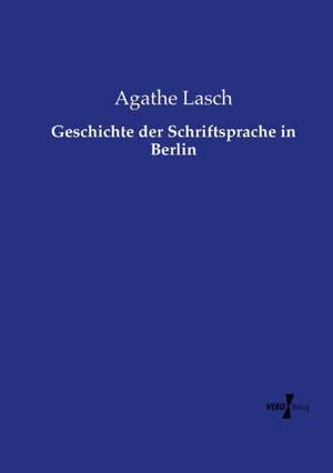 Geschichte der Schriftsprache in Berlin de Agathe Lasch